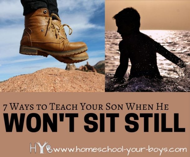 7 Ways to Teach Your Son When He Won't Sit Still Homeschool Your Boys
