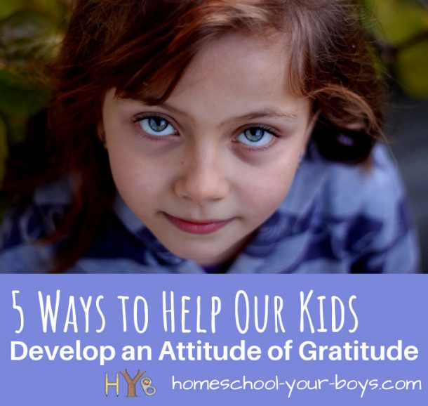 5 Ways to Help Our Kids Develop an Attitude of Gratitude - Homeschool ...