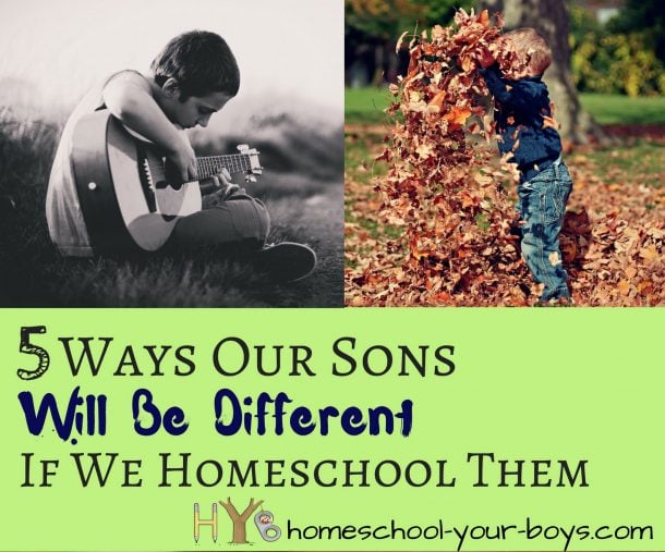 5 Ways Our Sons Will Be Different If We Homeschool Them