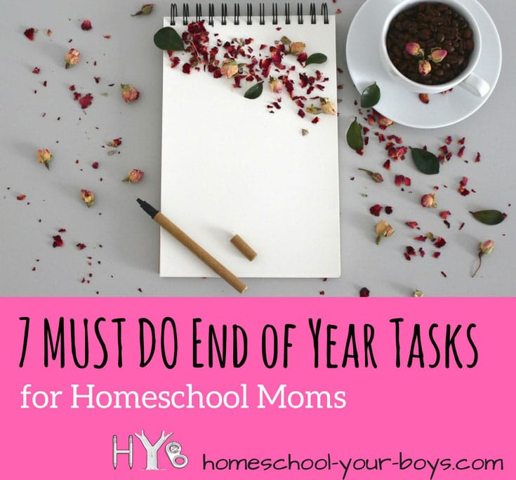 7 Must Do Ed of Year Tasks for Homeschool Moms